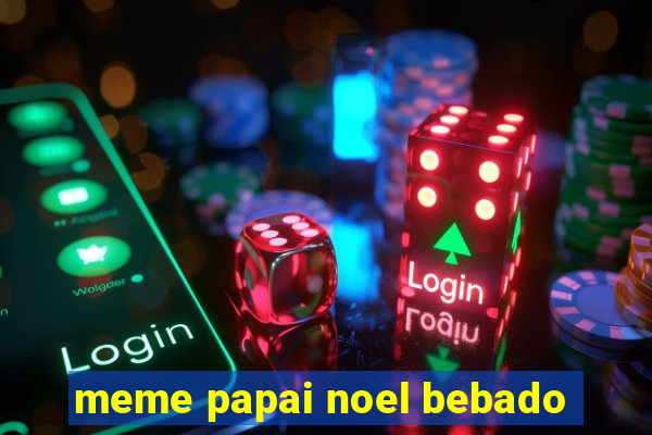 meme papai noel bebado